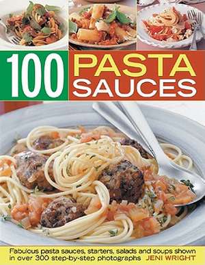 100 Pasta Sauces: Fabulous Pasta Sauces, Starters, Salads and Soups de Jeni Wright