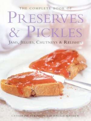 The Complete Book of Preserves & Pickles: Jams, Jellies, Chutneys & Relishes de Catherine Atkinson