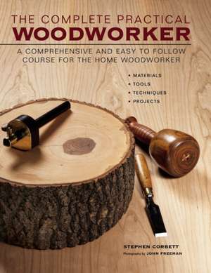 The Complete Practical Woodworker: A Comprehensive and Easy to Follow Course for the Home Woodworker de Stephen Corbett