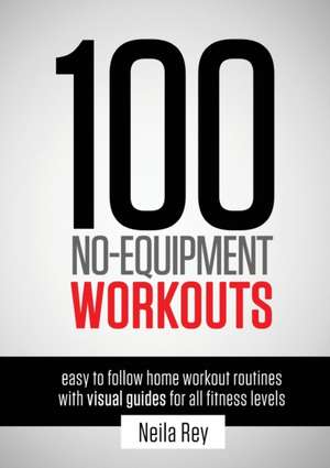 100 No-Equipment Workouts de Neila Rey