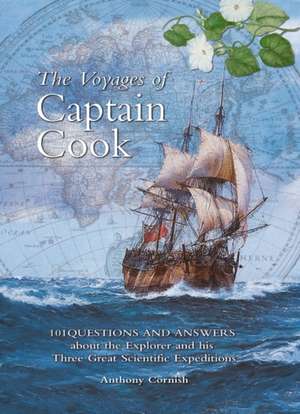 The Voyages of Captain Cook: 101 Questions and Answers About the Explorer and His Three Great Scientific Expeditions de Anthony Cornish