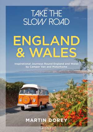 Take the Slow Road: England and Wales: Inspirational Journeys Round England and Wales by Camper Van and Motorhome de Martin Dorey