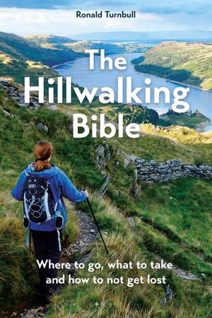 The Hillwalking Bible: Where to go, what to take and how to not get lost de Ronald Turnbull