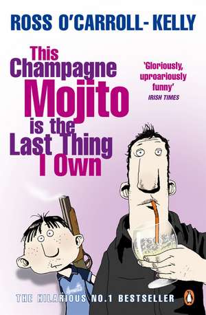 This Champagne Mojito is the Last Thing I Own de Ross O'Carroll-Kelly