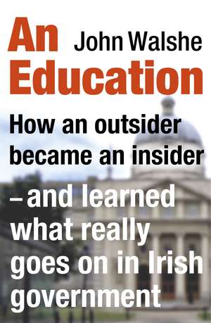 An Education: How an outsider became an insider - and learned what really goes on in Irish government de John Walshe