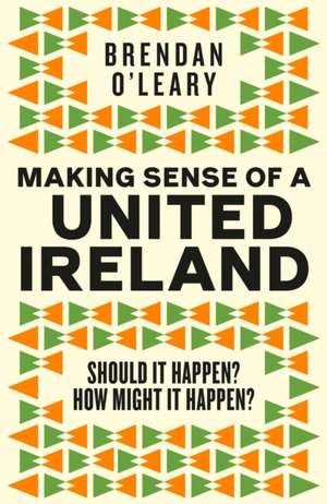 Making Sense of a United Ireland de Brendan O'Leary