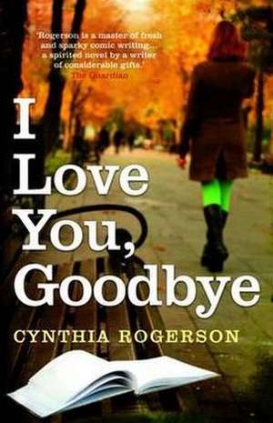 Rogerson, C: I Love You, Goodbye de Cynthia Rogerson