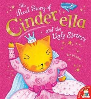 The Real Story of Cinderella and the Ugly Sisters de Liz Pichon