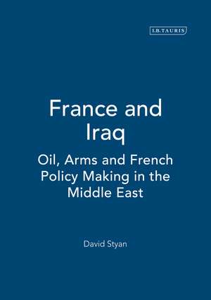 France and Iraq: Oil, Arms and French Policy Making in the Middle East de David Styan