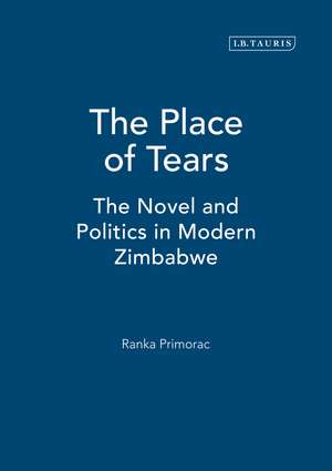 The Place of Tears: The Novel and Politics in Modern Zimbabwe de Ranka Primorac