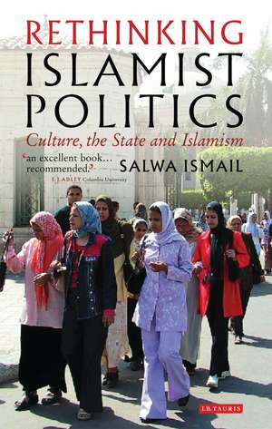 Rethinking Islamist Politics: Culture, the State and Islamism de Salwa Ismail