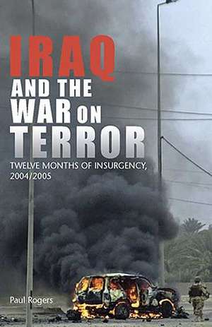 Iraq and the War on Terror: Twelve Months of Insurgency 2004/2005 de Paul Rogers