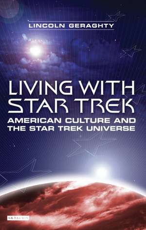 Living with Star Trek: American Culture and the Star Trek Universe de Lincoln Geraghty