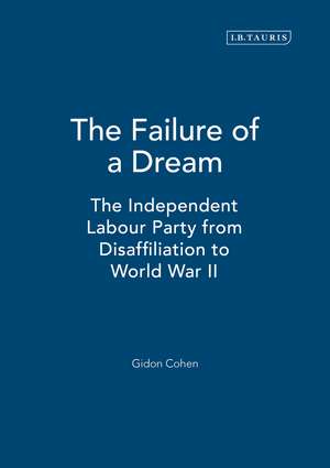 The Failure of a Dream: The Independent Labour Party from Disaffiliation to World War II de Gidon Cohen