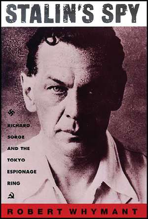 Stalin's Spy: Richard Sorge and the Tokyo Espionage Ring de Robert Whymant