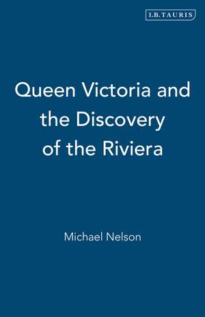 Queen Victoria and the Discovery of the Riviera de Michael Nelson