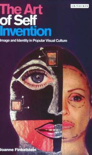 The Art of Self Invention: Image and Identity in Popular Visual Culture de Joanne Finkelstein