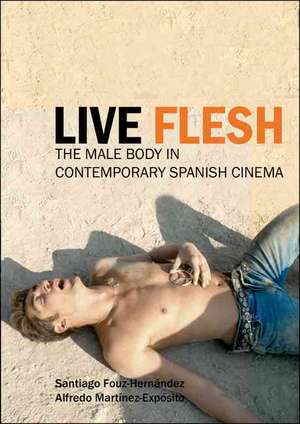 Live Flesh: The Male Body in Contemporary Spanish Cinema de Santiago Fouz-Hernandez