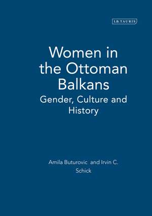 Women in the Ottoman Balkans: Gender, Culture and History de Amila Buturovic