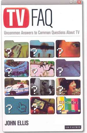 TV FAQ: Uncommon Answers to Common Questions about TV de John Ellis