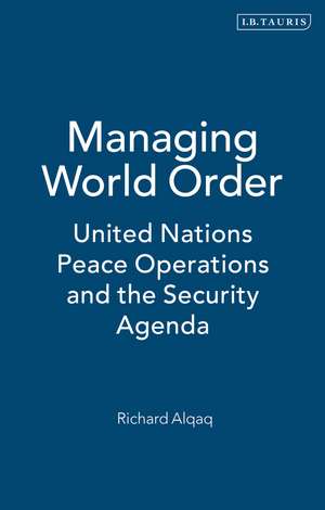 Managing World Order: United Nations Peace Operations and the Security Agenda de Richard Alqaq