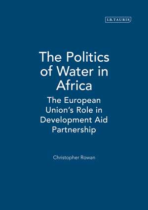 The Politics of Water in Africa: The European Union's Role in Development Aid Partnership de Christopher Rowan