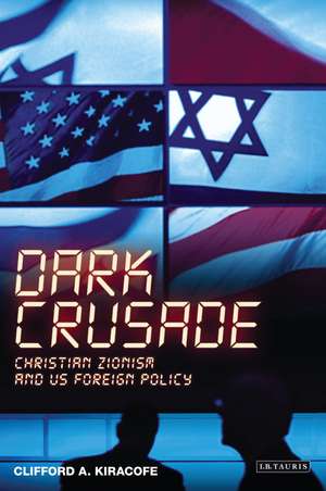 Dark Crusade: Christian Zionism and US Foreign Policy de Clifford A Kiracofe,, Jr.