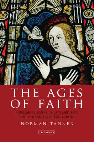 The Ages of Faith: Popular Religion in Late Medieval England and Western Europe de Dr Norman Tanner