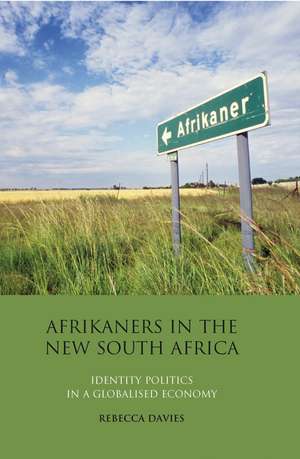 Afrikaners in the New South Africa: Identity Politics in a Globalised Economy de Rebecca Davies