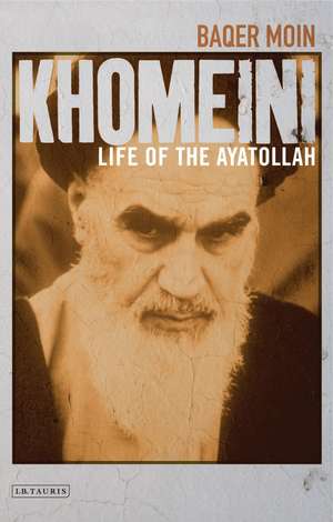 Khomeini: Life of the Ayatollah de Baqer Moin