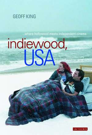 Indiewood, USA: Where Hollywood Meets Independent Cinema de Geoff King