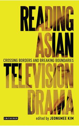 Reading Asian Television Drama: Crossing Borders and Breaking Boundaries de Jeongmee Kim