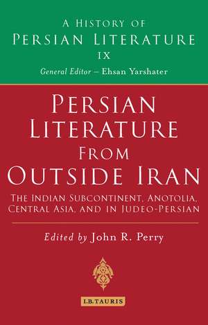 Persian Literature from Outside Iran: The Indian Subcontinent, Anatolia, Central Asia, and in Judeo-Persian: History of Persian Literature A, Vol IX de John R. Perry