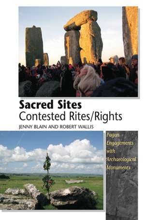 Sacred Sites -- Contested Rites/Rights: Pagan Engagements with Archaeological Monuments de Jenny Blain