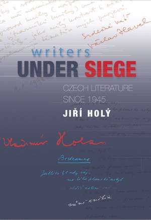 Writers Under Siege – Czech Literature since 1945 de Jiri Holy