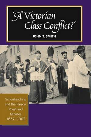 Victorian Class Conflict? – Schoolteaching & the Parson, Priest & Minister, 1837–1902 de John T Smith