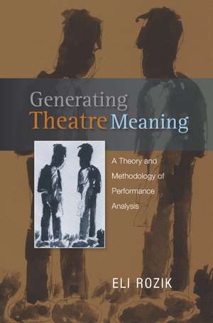 Generating Theatre Meaning: A Theory and Methodology of Performance Analysis de Eli Rozik