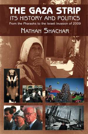 The Gaza Strip – Its History and Politics – From the Pharaohs to the Israeli Invasion of 2009 de Nathan Shachar