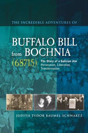 Incredible Adventures of Buffalo Bill from Bochn – The Story of a Galician Jew –– Persecution, Liberation, Transformation de Judith Tydor Baumel–schwartz