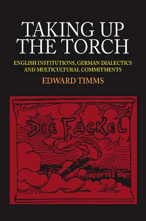 Taking Up the Torch – English Institutions, German Dialectics and Multi–Cultural Commitments de Edward Timms