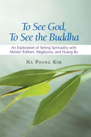 To See God, To See the Buddha – An Exploration of Seeing Spirituality with Meister Eckhart, Nagarjuna, and Huang Bo de Ha Poong Kim