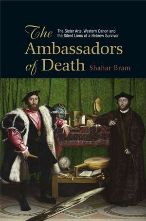 The Ambassadors of Death – The Sister Arts, Western Canon and the Silent Lines of a Hebrew Survivor de Shahar Bram