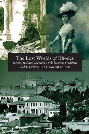 Lost World of Rhodes – Greeks, Italians, Jews and Turks Between Tradition and Modernity de Nathan Shachar