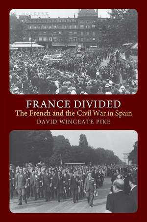 France Divided: The French and the Civil War in Spain de David Wingeate Pike