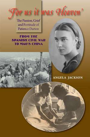 For Us It Was Heaven – The Passion, Grief and Fortitude of Patience Darton –– From the Spanish Civil War to Mao`s China de Angela Jackson