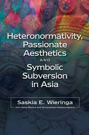 Heteronormativity, Passionate Aesthetics and Symbolic Subversion in Asia de Saskia E. Wieringa