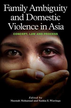 Family Ambiguity and Domestic Violence in Asia – Concept, Law and Process de Maznah Mohamad