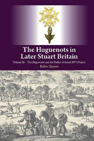 The Huguenots in Later Stuart Britain de Robin Gwynn