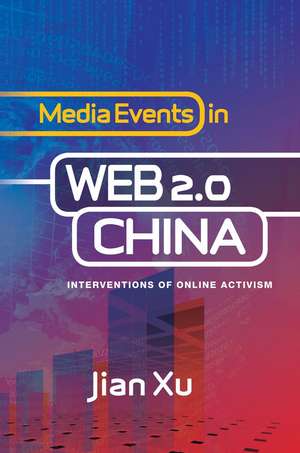 Media Events in Web 2.0 China – Interventions of Online Activism de Dr Jian Xu Phd