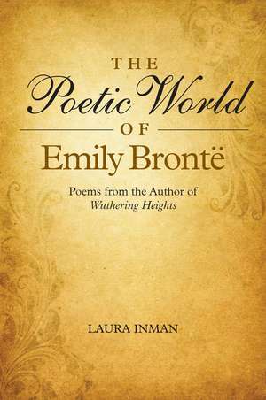 Poetic World of Emily Bronte – Poems from the Author of Wuthering Heights de Laura Inman